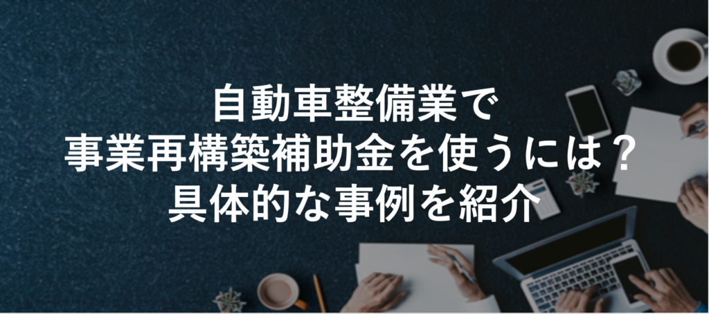 自動車整備業で事業再構築補助金を使うには？具体的な事例を紹介