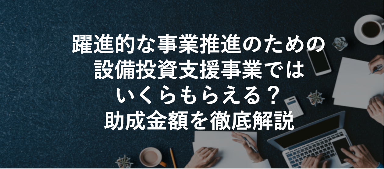 躍進的な事業推進のための設備投資支援事業ではいくらもらえる？助成金額を徹底解説