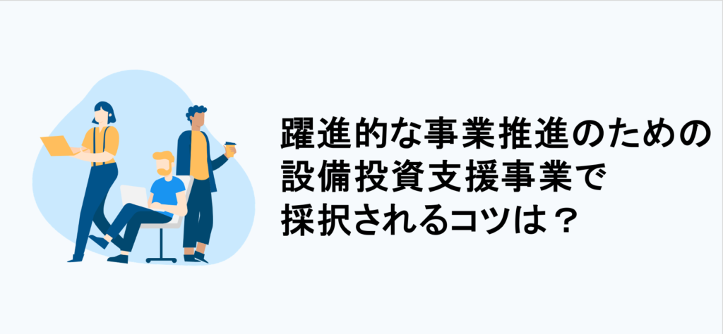 躍進的な事業推進のための設備投資支援事業で採択されるコツ