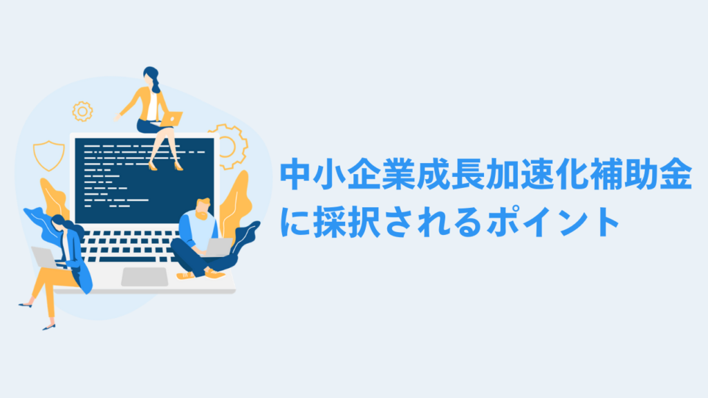 中小企業成長加速化補助金に採択されるポイント